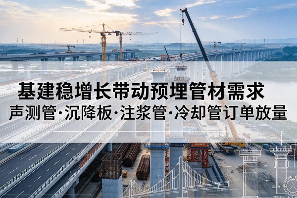 徽州基建稳增长带动预埋监测管材需求，声测管、沉降板、注浆管订单持续放量